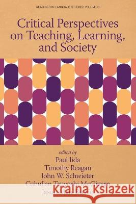 Critical Perspectives on Teaching, Learning, and Society Paul Iida, Timothy Reagan, John W Schwieter 9781648027741 Information Age Publishing