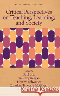 Critical Perspectives on Teaching, Learning, and Society Paul Iida, Timothy Reagan, John W Schwieter 9781648027758 Information Age Publishing