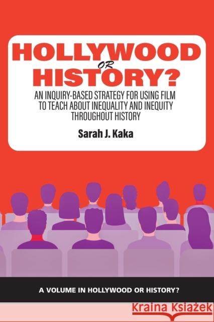 Hollywood or History?: An Inquiry-Based Strategy for Using Film to Teach About Inequality and Inequity Throughout History Sarah J. Kaka 9781648027918 Information Age Publishing
