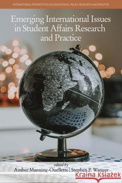 Emerging International Issues in Student Affairs Research and Practice Amber Manning-Ouellette Stephen P. Wanger 9781648028090 Information Age Publishing