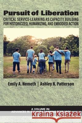 Pursuit of Liberation: Critical Service-Learning as Capacity Building for Historicized, Humanizing, and Embodied Action Emily A. Nemeth Ashley N. Patterson 9781648028625 Information Age Publishing