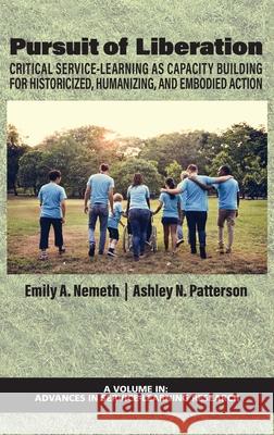 Pursuit of Liberation: Critical Service-Learning as Capacity Building for Historicized, Humanizing, and Embodied Action Emily A. Nemeth Ashley N. Patterson 9781648028632 Information Age Publishing