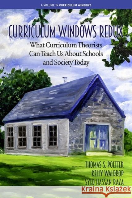 Curriculum Windows Redux: What Curriculum Theorists Can Teach Us About Schools and Society Today  9781648029707 Information Age Publishing