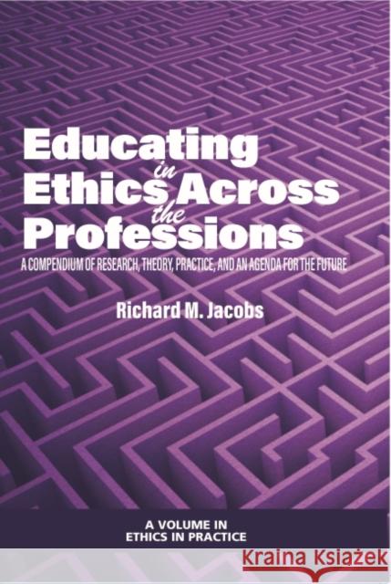 Educating in Ethics Across the Professions: A Compendium of Research, Theory, Practice, and an Agenda for the Future  9781648029837 Information Age Publishing