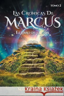 Las Cronicas De Marcus Tomo 2: El Libro De La Vida Maritza Vicenta 9781648032424 Westwood Books Publishing LLC