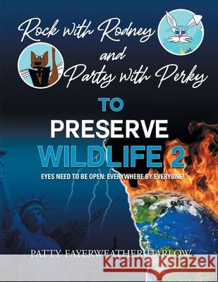 Rock With Rodney and Party With Perky To Preserve Wildlife 2: Eyes Need To Be Open: Everywhere By Everyone! Patty Fayerweather Harlow 9781648034602 Westwood Books Publishing LLC