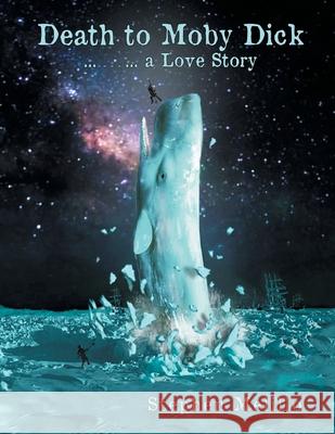 Death to Moby Dick ... --- ... a Love Story Stephen Melillo 9781648037009 Westwood Books Publishing, LLC