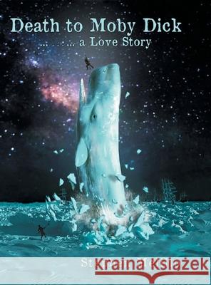 Death to Moby Dick ... --- ... a Love Story Stephen Melillo 9781648037016 Westwood Books Publishing, LLC