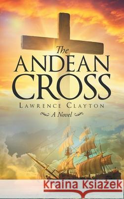 The Andean Cross Lawrence Clayton 9781648038365 Westwood Books Publishing
