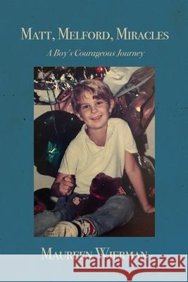 Matt, Melford, Miracles: A Boy's Courageous Journey Maureen Wierman 9781648040948 Dorrance Publishing Co.