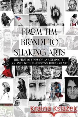 From Tim Brandt to Shaking Arts: The first 10 years of an unexpected journey with Parkinson's through art Tim Brandt 9781648041266 Dorrance Publishing Co.