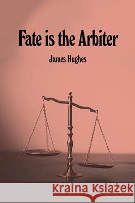 Fate is the Arbiter James Hughes 9781648041426 Rosedog Books