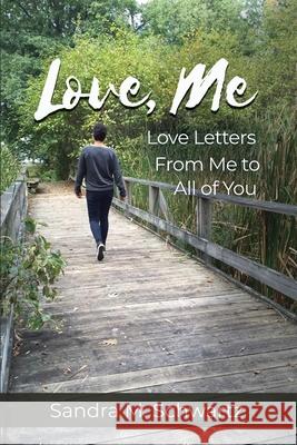 Love, Me: Love Letters from Me to All of You Sandra M. Schwartz 9781648041983 Rosedog Books