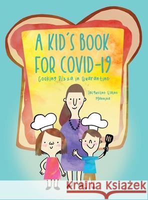 A Kid's Book for COVID-19: Cooking Pizza in Quarantine Jacqueline Elaine Mannina 9781648042508 Dorrance Publishing Co.