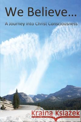 We Believe...: A Journey into Christ Consciousness Roy E. Bourque 9781648043475 Dorrance Publishing Co.