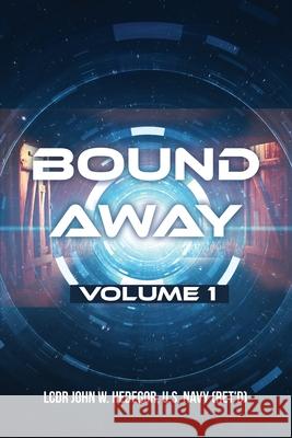 Bound Away: Volume 1 U. S. Navy (Ret'd) Lcdr John Hedegor 9781648045202 Dorrance Publishing Co.