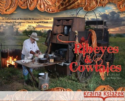 Ribeyes & Cowtales: A Collection of Recipes & Memories From a World Champion Chuck Wagon Cook Jerry Baird Michael Shaw 9781648049453 Dorrance Publishing Co.