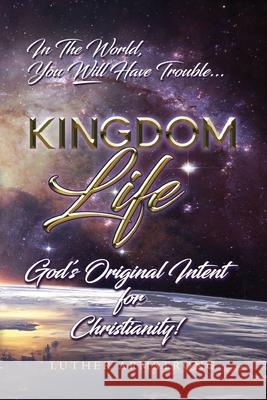 Kingdom Life: God's Original Intent for Christianity Luther Armstrong 9781648049545