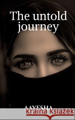 The untold journey Shaikh Aayesha 9781648052521