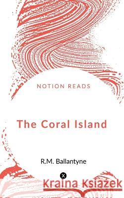 The Coral Island Robert Michael Ballantyne 9781648053184 Notion Press