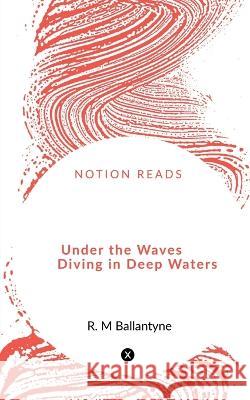 Under the Waves Diving in Deep Waters Man Singh 9781648053252 Notion Press