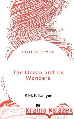 The Ocean and its Wonders Robert Michael Ballantyne   9781648053658 Notion Press