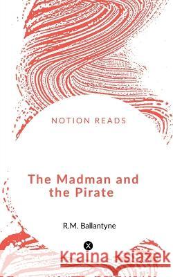 The Madman and the Pirate Robert Michael Ballantyne 9781648053719 Notion Press