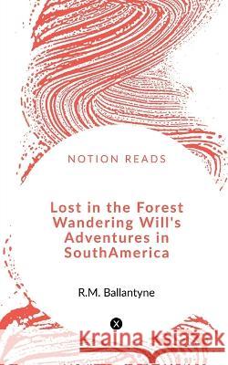 Lost in the Forest Wandering Will's Adventures in South America Robert Michael Ballantyne   9781648054204 Notion Press