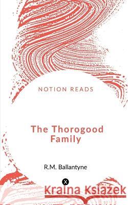 The Thorogood Family Robert Michael Ballantyne   9781648054822 Notion Press