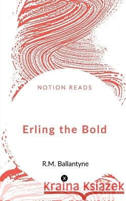 Erling the Bold Robert Michael Ballantyne 9781648055195 Notion Press