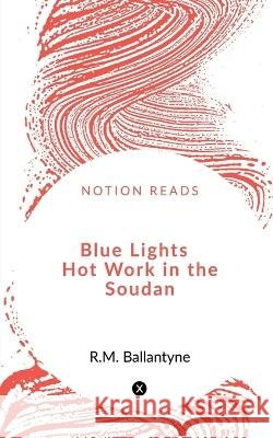 Blue Lights Hot Work in the Soudan Robert Michael Ballantyne 9781648055232 Notion Press