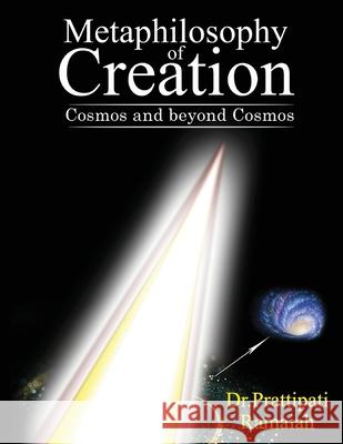 Metaphilosophy of Creation: Cosmos and beyond Cosmos Dr Prattipati Ramaiah 9781648056406 Notion Press