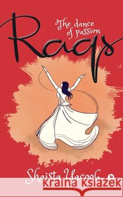 Raqs: The dance of passion Shaista Yacoob 9781648056574 Notion Press