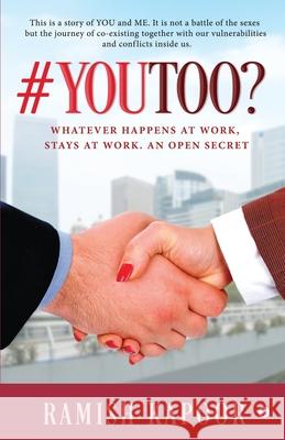 #YouToo?: Whatever Happens at Work, Stays at Work. An Open Secret Ramish Kapoor 9781648056680