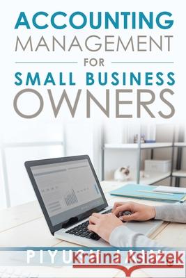 Accounting Management for Small Business Owners Piyush Jain 9781648056765