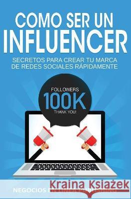 Como ser un Influencer: Secretos Para Crear tu Marca de Redes Sociales Rápidamente. Publishing Negocios En Línea 9781648080074 Blessings for All, LLC