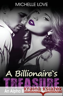 A Billionaire's Treasure: An Alpha Billionaire Romance Michelle Love 9781648080548 Blessings for All, LLC