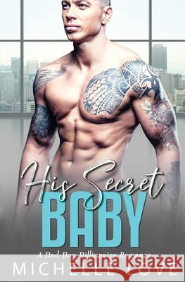 His Secret baby: A Bad Boy Billionaire Romance. Michelle Love 9781648080777 Blessings for All, LLC