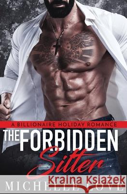 The Forbidden Sitter: A Billionaire Holiday Romance Michelle Love 9781648080852 Blessings for All, LLC