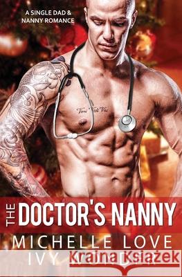 The Doctor's Nanny: A Single Dad & Nanny Romance Michelle Love, Ivy Wonder 9781648081316 Blessings for All, LLC
