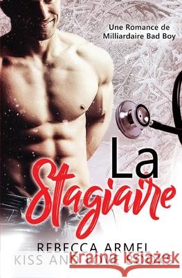 La Stagiaire: Une Romance de Milliardaire Bad Boy Rebecca Armel 9781648081897 Blessings for All, LLC
