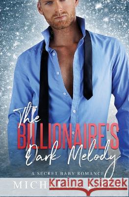 The Billionaire\'s Dark Melody: A Secret Baby Romance Michelle Love 9781648082184