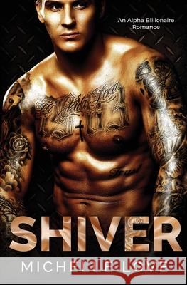 Shiver: An Alpha Billionaire Romance Michelle Love 9781648083099 Blessings for All, LLC