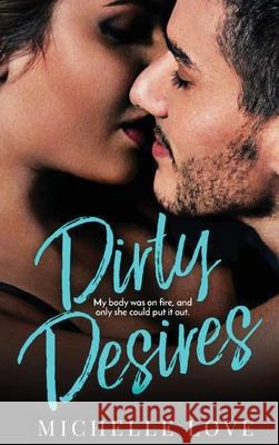 Dirty Desires: A Bad Boy Billionaire Romance Michelle Love 9781648087103 Blessings for All, LLC