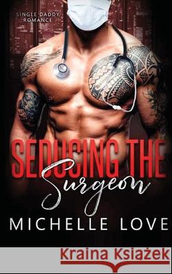 Seducing the Surgeon: A Single Daddy Romance Love, Michelle 9781648087196 Blessings for All, LLC