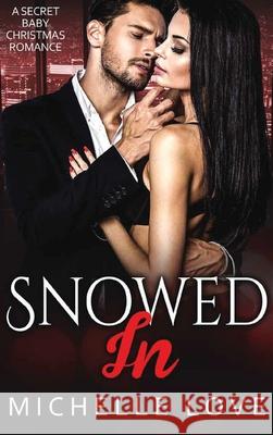 Snowed In: A Secret Baby Christmas Romance Michelle Love 9781648087219 Blessings for All, LLC