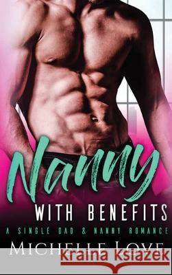 Nanny with Benefits: A Single Dad & Nanny Romance Michelle Love 9781648087233 Blessings for All, LLC