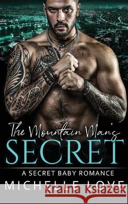 The Mountain Man's Secret: A Secret Baby Romance Michelle Love 9781648087240 Michelle Love