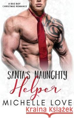 Santa's Naughty Helper: A Bad Boy Christmas Romance Michelle Love 9781648087295 Blessings for All, LLC