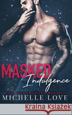 Masked Indulgence: A Billionaire Holiday Romance Michelle Love 9781648087325 Blessings for All, LLC